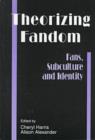 Image for Theorizing Fandom : Fans, Subculture and Identity