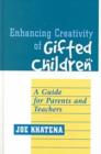Image for Enhancing Creativity of Gifted Children : A Guide for Parents and Teachers