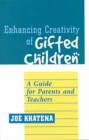 Image for Enhancing Creativity of Gifted Children : A Guide for Parents and Teachers