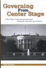 Image for Governing from Center Stage : White House Communication Strategies During the Television Age of Politics
