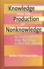 Image for Knowledge and the production of non-knowledge  : an exploration of alien mythology in post-war America