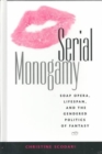 Image for Serial Monogamy : Soap Opera, Lifespan, and the Gendered Politics of Fantasy
