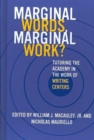 Image for Marginal Words, Marginal Work? : Tutoring the Academy in the Work of Writing Centers