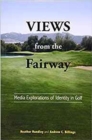 Image for Views from the fairway  : media explorations of identity in golf