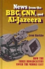 Image for News from the BBC, CNN, and Al-Jazeera  : how the three broadcasters cover the Middle East