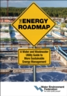 Image for The Energy Roadmap : A Water and Wastewater Utility Guide to More Sustainable Energy Management