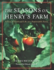 Image for The Seasons on Henry&#39;s Farm : A Year of Food and Life on a Sustainable Farm