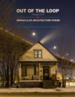 Image for Out of the loop  : Vernacular Architecture Forum Chicago