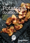 Image for The Potatopia Cookbook : 77 Recipes Starring the Humble Potato