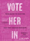 Image for Vote Her In : Your Guide to Electing Our First Woman President