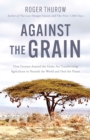 Image for Against the Grain : How Farmers around the Globe Are Transforming Agriculture to Nourish the World and Heal the Planet