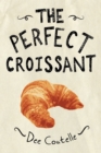 Image for Perfect Croissant: Step-by-Step Instructions Plus Fabulous Fillings