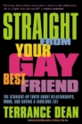 Image for Straight from your gay best friend: the straight-up truth about relationships, work, and having a fabulous life