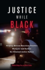 Image for Justice while black: helping African-American families navigate and survive the criminal justice system