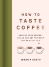 Image for How to Taste Coffee: Develop Your Sensory Skills and Get the Most Out of Every Cup