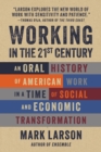 Image for Working in the 21st century: an oral history of American work in a time of social and economic transformation