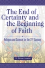 Image for The End of Certainty and the Beginning of Faith : Religion and Science for the 21st Century