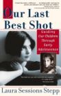 Image for Our Last Best Shot : Guiding our Children Through Early Adolescence