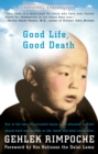 Image for Good Life, Good Death : One of the Last Reincarnated Lamas to Be Educated in Tibet Shares Hard-Won Wisdom on Life, Death, and What Comes After