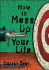 Image for How to Mess Up Your Life : (One Lousy Day at a Time)