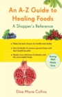 Image for An A-Z guide to healing foods  : a shopper&#39;s companion to making the best choices for health and vitality