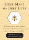 Image for Bees make the best pets  : all the buzz about being resilient, collaborative, industrious, generous, and sweet - straight from the hive