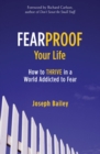 Image for Fearproof Your Life : How to Thrive in a World Addicted to Fear (Controlling Fear Anxiety and Phobias)