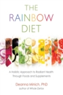 Image for The rainbow diet  : unlock the ancient secrets to health through foods and supplements