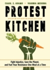 Image for Protest Kitchen : Fight Injustice, Save the Planet, and Fuel Your Resistance One Meal at a Time - with Over 50 Vegan Recipes and Practical Daily Actions