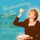 Image for Romancing the stove  : celebrated recipes and delicious fun for every kitchen goddess