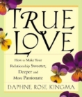 Image for True love  : how to make your relationship sweeter, deeper, and more passionate