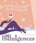 Image for Little indulgences  : more than 400 ways to be good to yourself