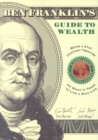 Image for Ben Franklin&#39;s guide to wealth  : being a 21st century treatise on what it takes to live a rich life