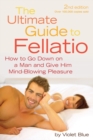 Image for The ultimate guide to fellatio  : how to go down on a man and give him mind-blowing pleasure
