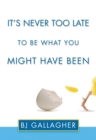 Image for It&#39;s Never Too Late to Be What You Might Have Been