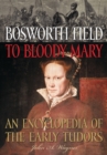 Image for Bosworth Field to Bloody Mary  : an encyclopedia of the early Tudors