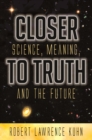 Image for Closer to Truth: Science, Meaning and the Future