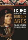 Image for Icons of the Middle Ages: rulers, writers, rebels, and saints
