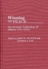 Image for Winning the peace: the strategic implications of military civic action