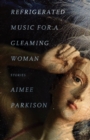 Image for Refrigerated Music for a Gleaming Woman: Stories