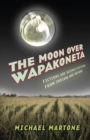 Image for The moon over Wapakoneta: fictions &amp; science fictions from Indiana &amp; beyond