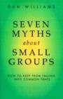 Image for Seven Myths About Small Groups : How to Keep from Falling into Common Traps