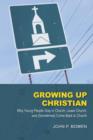 Image for Growing Up Christian : Why Young People Stay in Church, Leave Church, and (Sometimes) Come Back to Church