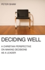Image for Deciding Well : A Christian Perspective on Making Decisions as a Leader