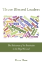 Image for Those Blessed Leaders : The Relevance of the Beatitudes to the Way We Lead