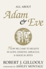 Image for All About Adam &amp; Eve : How We Came to Believe in Gods, Demons, Miracles, &amp; Magical Rites