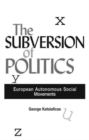 Image for The subversion of politics  : European autonomous social movements and the decolonization of everyday life