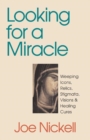 Image for Looking for a Miracle : Weeping Icons, Relics, Stigmata, Visions &amp; Healing Cures