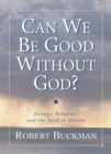 Image for Can We Be Good Without God?