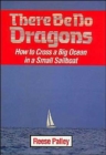 Image for There be no dragons  : how to cross a big ocean in a small sailboat